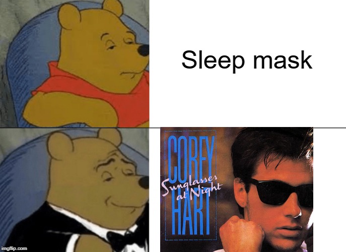 Tuxedo Winnie The Pooh | Sleep mask | image tagged in memes,tuxedo winnie the pooh | made w/ Imgflip meme maker