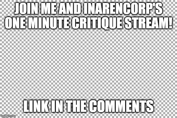link in the comments | JOIN ME AND INARENCORP'S ONE MINUTE CRITIQUE STREAM! LINK IN THE COMMENTS | image tagged in free,imgflip | made w/ Imgflip meme maker