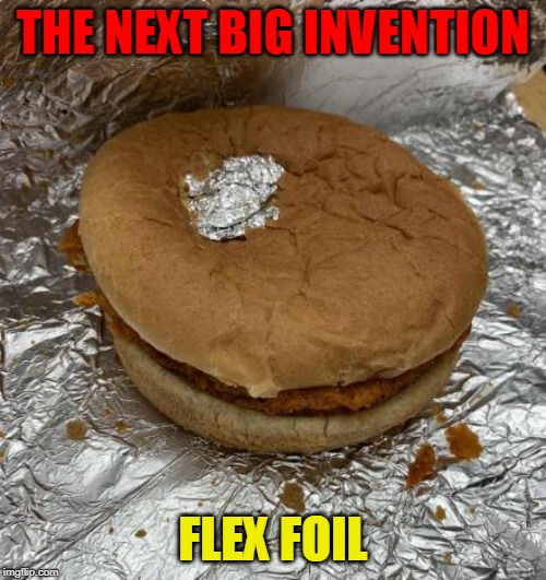 Flex Foil | THE NEXT BIG INVENTION; FLEX FOIL | image tagged in flex foil | made w/ Imgflip meme maker
