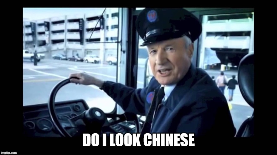 Jg wentworth bus driver | DO I LOOK CHINESE | image tagged in jg wentworth bus driver | made w/ Imgflip meme maker
