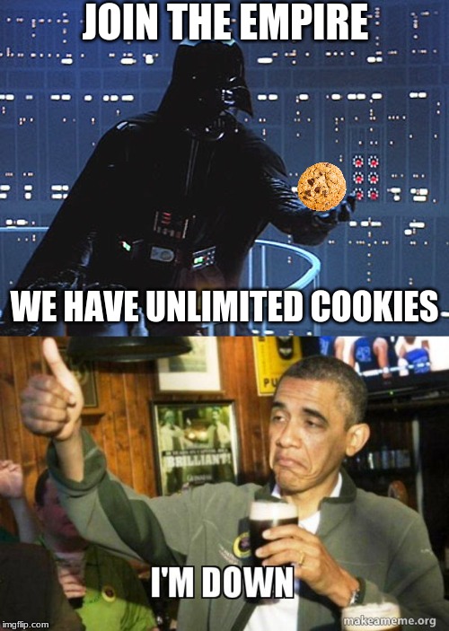 Nice Recruitment Ad | JOIN THE EMPIRE; WE HAVE UNLIMITED COOKIES | image tagged in darth vader - come to the dark side,star wars,cookies,obama,memes | made w/ Imgflip meme maker