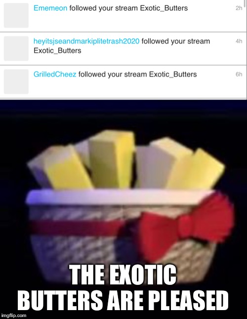 THE EXOTIC BUTTERS ARE PLEASED | image tagged in exotic butters | made w/ Imgflip meme maker