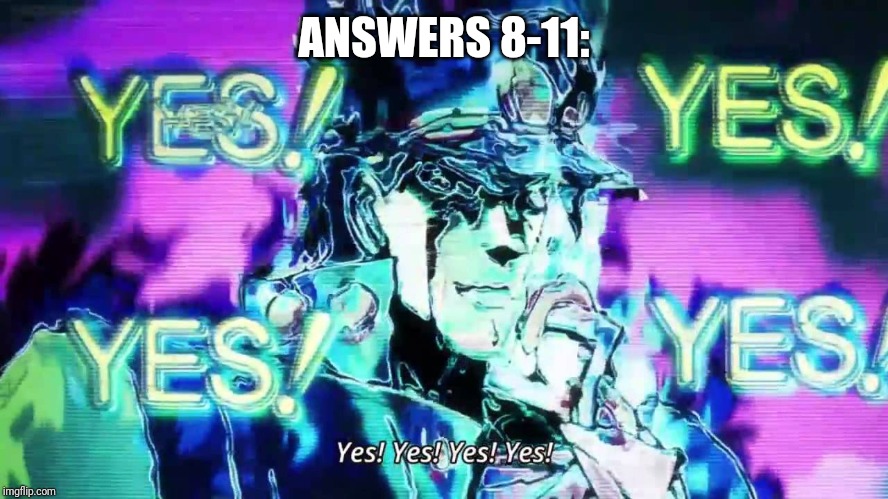 Anime Yes Yes Yes Yes | ANSWERS 8-11: | image tagged in anime yes yes yes yes | made w/ Imgflip meme maker