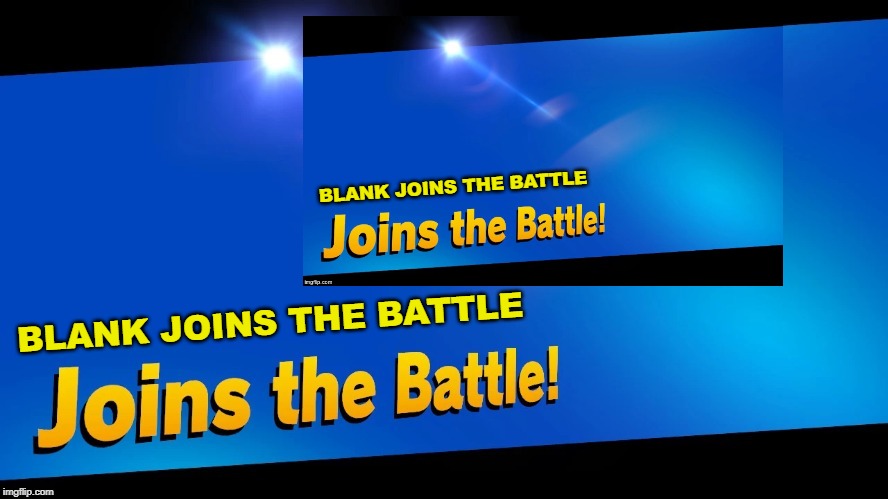 BLANK JOINS THE BATTLE; BLANK JOINS THE BATTLE | made w/ Imgflip meme maker