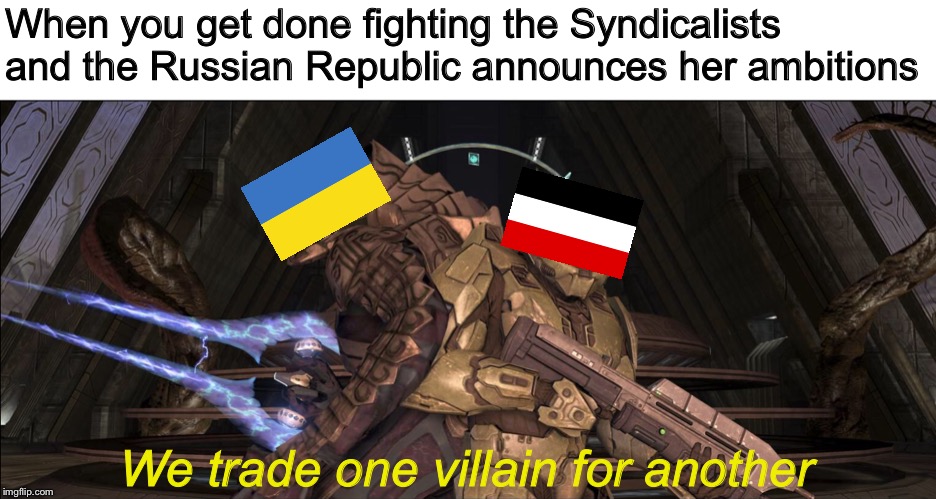 It’s been one of those games... | When you get done fighting the Syndicalists and the Russian Republic announces her ambitions; We trade one villain for another | image tagged in we trade one villain for another,memes,halo,kaiserreich,hearts of iron 4 | made w/ Imgflip meme maker