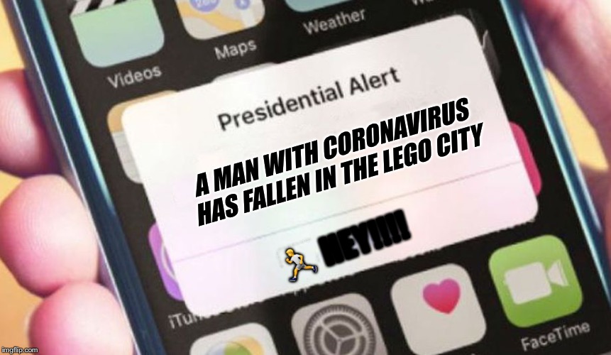 Presidential Alert | A MAN WITH CORONAVIRUS HAS FALLEN IN THE LEGO CITY; 🏃 HEY!!!! | image tagged in memes,presidential alert | made w/ Imgflip meme maker