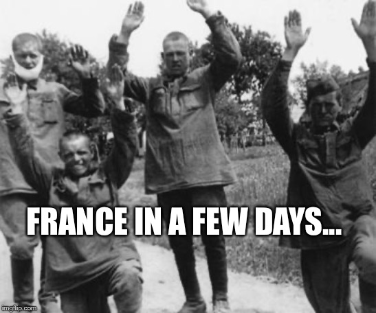 FRENCH SURRENDER | FRANCE IN A FEW DAYS... | image tagged in french surrender | made w/ Imgflip meme maker