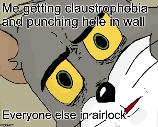 Unsettled Tom | Me getting claustrophobia and punching hole in wall; Everyone else in airlock | image tagged in memes,unsettled tom | made w/ Imgflip meme maker