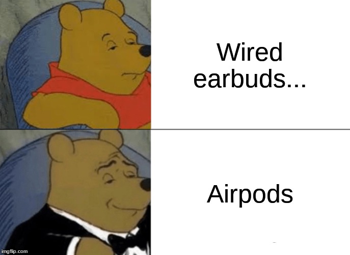 Tuxedo Winnie The Pooh Meme | Wired earbuds... Airpods | image tagged in memes,tuxedo winnie the pooh | made w/ Imgflip meme maker