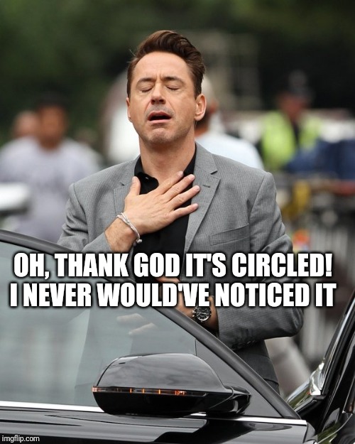 Relief | OH, THANK GOD IT'S CIRCLED! I NEVER WOULD'VE NOTICED IT | image tagged in relief | made w/ Imgflip meme maker