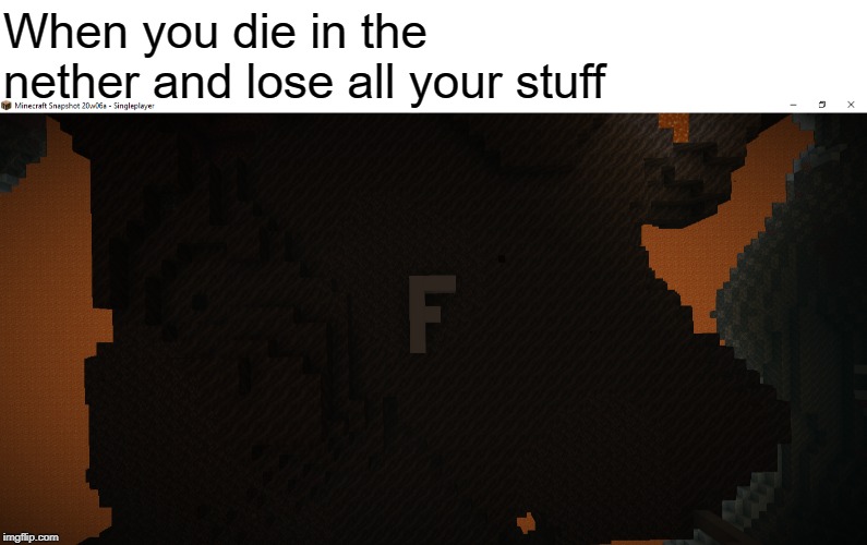 Press f to pay respects | When you die in the nether and lose all your stuff | image tagged in minecraft,nether,memes,funny,gaming | made w/ Imgflip meme maker