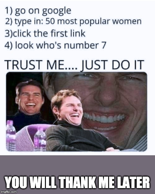 YOU WILL THANK ME LATER | image tagged in tom cruise laugh | made w/ Imgflip meme maker
