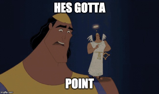 No, no. He's got a point | HES GOTTA POINT | image tagged in no no he's got a point | made w/ Imgflip meme maker