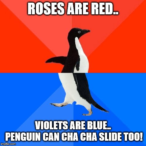 Socially Awesome Awkward Penguin | ROSES ARE RED.. VIOLETS ARE BLUE..
 PENGUIN CAN CHA CHA SLIDE TOO! | image tagged in memes,socially awesome awkward penguin | made w/ Imgflip meme maker