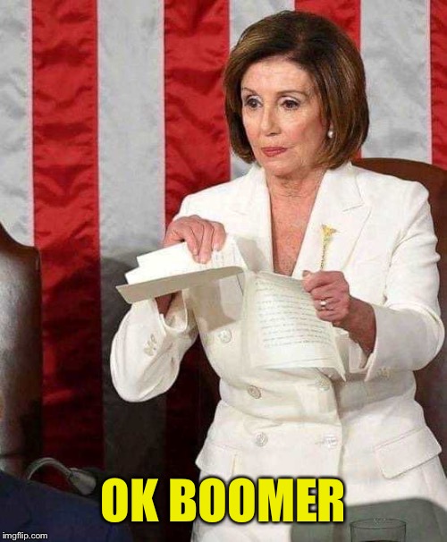 Pelosi | OK BOOMER | image tagged in pelosi rips sotu speech | made w/ Imgflip meme maker