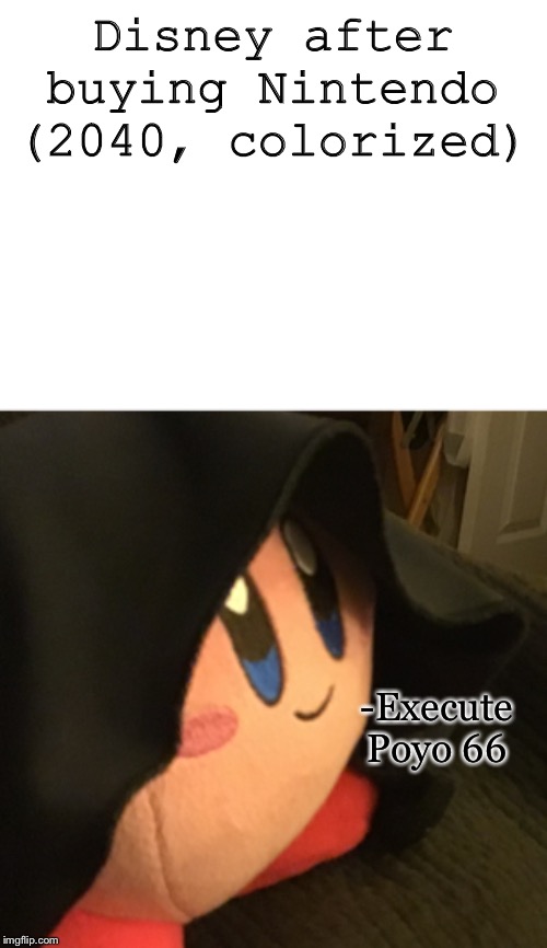 Disney after buying Nintendo (2040, colorized); -Execute Poyo 66 | image tagged in blank white template | made w/ Imgflip meme maker