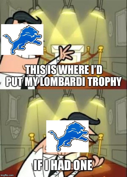 This Is Where I'd Put My Trophy If I Had One Meme | THIS IS WHERE I’D PUT MY LOMBARDI TROPHY; IF I HAD ONE | image tagged in memes,this is where i'd put my trophy if i had one | made w/ Imgflip meme maker