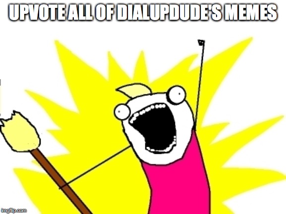 I mean, that's what I'm doing right now (tags) | UPVOTE ALL OF DIALUPDUDE'S MEMES | image tagged in dialupdude deserves more points than he has right now | made w/ Imgflip meme maker