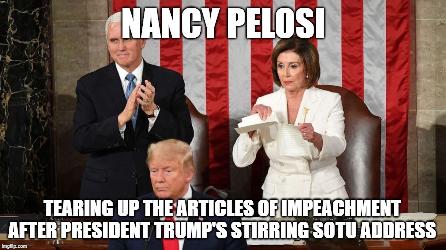 They say Nancy's small heart grew three sizes that day | NANCY PELOSI; TEARING UP THE ARTICLES OF IMPEACHMENT AFTER PRESIDENT TRUMP'S STIRRING SOTU ADDRESS | image tagged in trump,pelosi,winning | made w/ Imgflip meme maker