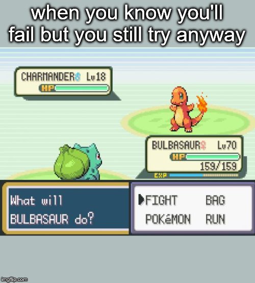 pokemon | when you know you'll fail but you still try anyway | image tagged in pokemon | made w/ Imgflip meme maker