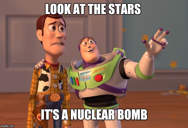 X, X Everywhere Meme | LOOK AT THE STARS; IT'S A NUCLEAR BOMB | image tagged in memes,x x everywhere | made w/ Imgflip meme maker