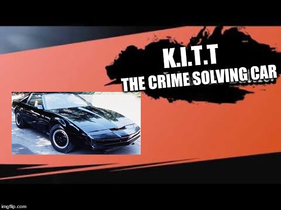 K.I.T.T for smash | K.I.T.T; THE CRIME SOLVING CAR | image tagged in super smash bros,knight rider | made w/ Imgflip meme maker