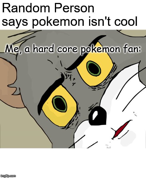 Unsettled Tom Meme | Random Person says pokemon isn't cool; Me, a hard core pokemon fan: | image tagged in memes,unsettled tom | made w/ Imgflip meme maker