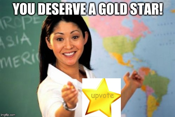 Unhelpful High School Teacher Meme | YOU DESERVE A GOLD STAR! upvote | image tagged in memes,unhelpful high school teacher | made w/ Imgflip meme maker