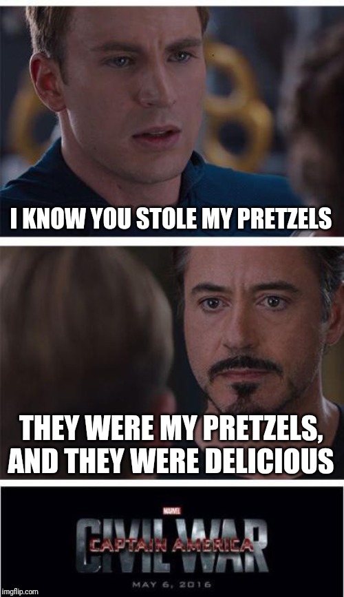 Pretzels anyone? | I KNOW YOU STOLE MY PRETZELS; THEY WERE MY PRETZELS, AND THEY WERE DELICIOUS | image tagged in memes,marvel civil war 1,funny,funny memes,funny meme,brimmuthafukinstone | made w/ Imgflip meme maker