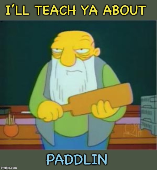 Simpsons' Jasper | I’LL TEACH YA ABOUT PADDLIN | image tagged in simpsons' jasper | made w/ Imgflip meme maker
