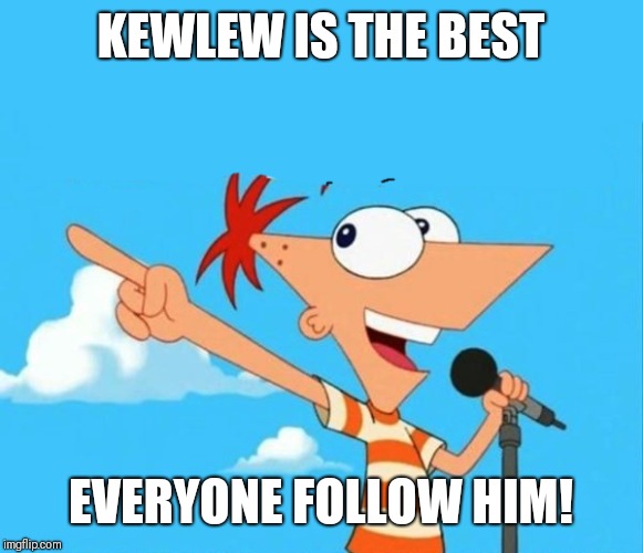 Phineas and ferb | KEWLEW IS THE BEST; EVERYONE FOLLOW HIM! | image tagged in phineas and ferb | made w/ Imgflip meme maker
