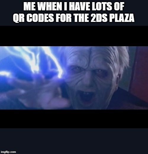 Darth Sidious unlimited power | ME WHEN I HAVE LOTS OF QR CODES FOR THE 2DS PLAZA | image tagged in darth sidious unlimited power | made w/ Imgflip meme maker