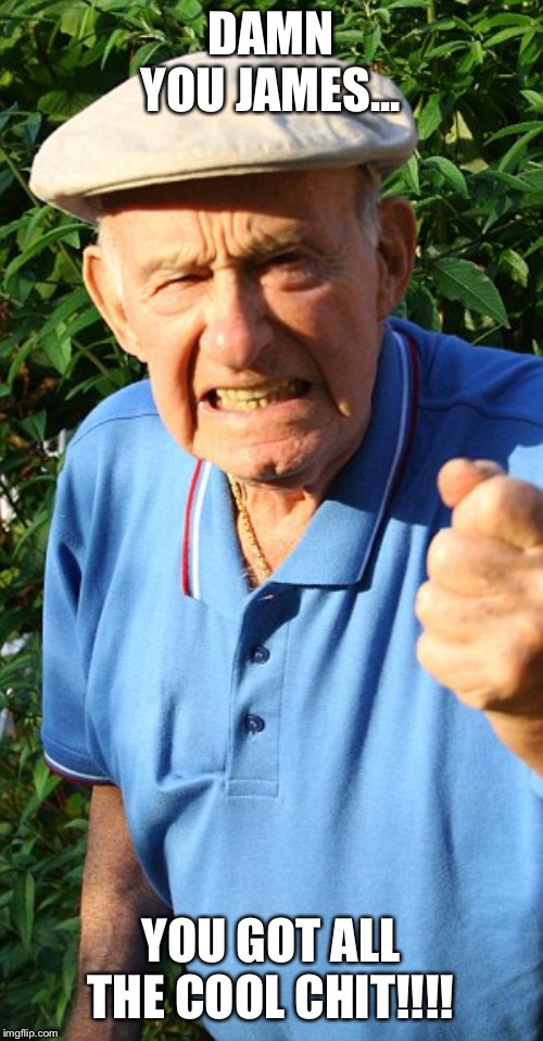 Old man shaking fist | DAMN YOU JAMES... YOU GOT ALL THE COOL CHIT!!!! | image tagged in old man shaking fist | made w/ Imgflip meme maker