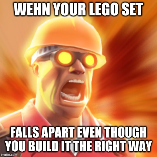 TF2 Engineer | WEHN YOUR LEGO SET; FALLS APART EVEN THOUGH YOU BUILD IT THE RIGHT WAY | image tagged in tf2 engineer | made w/ Imgflip meme maker