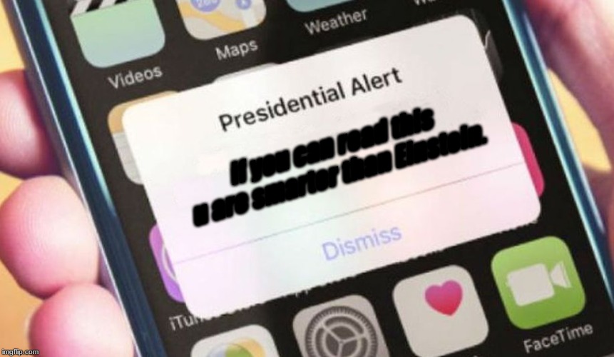 Presidential Alert | if you can read this u are smarter than Einstein. | image tagged in memes,presidential alert | made w/ Imgflip meme maker