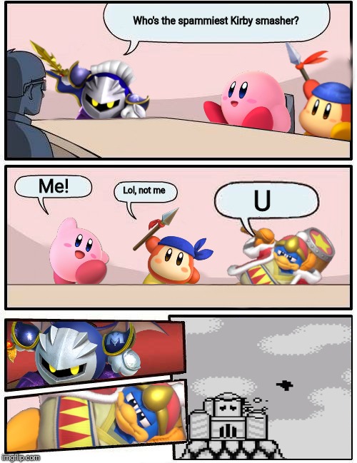 Kirby Boardroom Meeting Suggestion | Who's the spammiest Kirby smasher? Me! Lol, not me; U | image tagged in kirby boardroom meeting suggestion | made w/ Imgflip meme maker