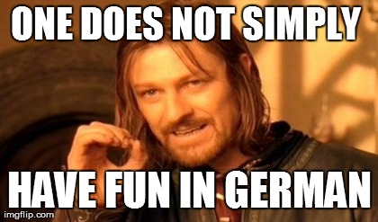 One Does Not Simply Meme | ONE DOES NOT SIMPLY  HAVE FUN IN GERMAN | image tagged in memes,one does not simply | made w/ Imgflip meme maker
