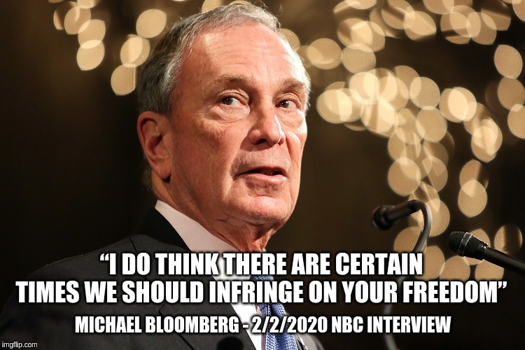 Michael Bloomberg | “I DO THINK THERE ARE CERTAIN TIMES WE SHOULD INFRINGE ON YOUR FREEDOM”; MICHAEL BLOOMBERG - 2/2/2020 NBC INTERVIEW | image tagged in michael bloomberg | made w/ Imgflip meme maker