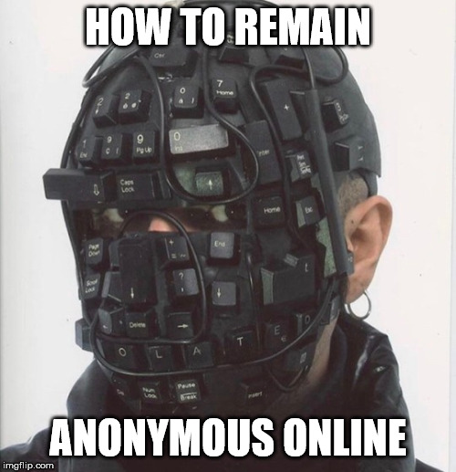 HOW TO REMAIN; ANONYMOUS ONLINE | made w/ Imgflip meme maker