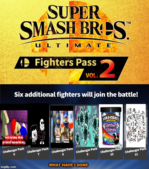 Fighter pass... what have i created in this meme???? | WHAT HAVE I DONE | image tagged in fighters pass vol 2 | made w/ Imgflip meme maker