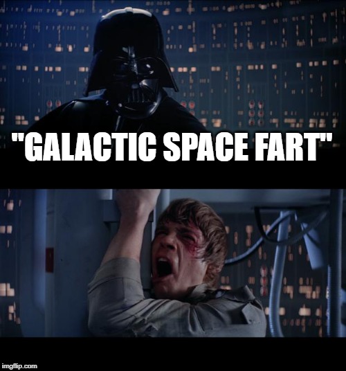 Star Wars No | "GALACTIC SPACE FART" | image tagged in memes,star wars no | made w/ Imgflip meme maker