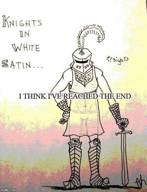 I THINK I'VE REACHED THE END | made w/ Imgflip meme maker