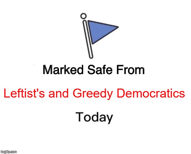 Marked Safe From | Leftist's and Greedy Democratics | image tagged in memes,marked safe from,democrats,democratic party,democratic socialism | made w/ Imgflip meme maker