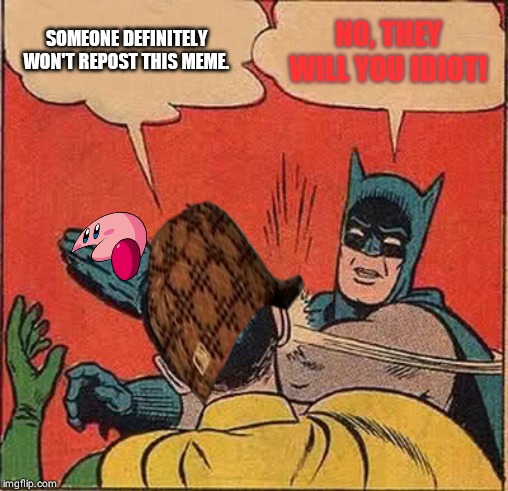 Batman Slapping Robin Meme | SOMEONE DEFINITELY WON'T REPOST THIS MEME. NO, THEY WILL YOU IDIOT! | image tagged in memes,batman slapping robin | made w/ Imgflip meme maker