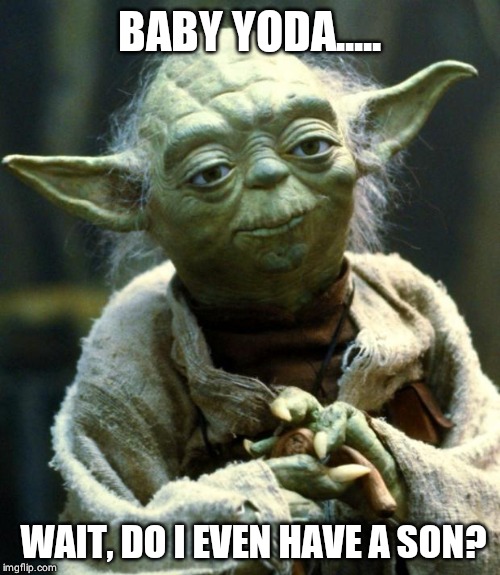 Star Wars Yoda | BABY YODA..... WAIT, DO I EVEN HAVE A SON? | image tagged in memes,star wars yoda | made w/ Imgflip meme maker