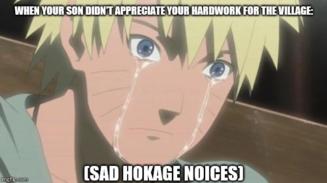 Finishing anime | WHEN YOUR SON DIDN'T APPRECIATE YOUR HARDWORK FOR THE VILLAGE:; (SAD HOKAGE NOICES) | image tagged in finishing anime | made w/ Imgflip meme maker