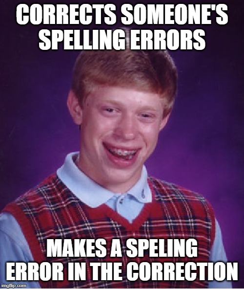 Bad Luck Brian Meme | CORRECTS SOMEONE'S SPELLING ERRORS; MAKES A SPELING ERROR IN THE CORRECTION | image tagged in memes,bad luck brian,spelling error,fun | made w/ Imgflip meme maker