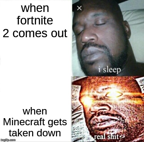 Sleeping Shaq | when fortnite 2 comes out; when Minecraft gets taken down | image tagged in memes,sleeping shaq | made w/ Imgflip meme maker