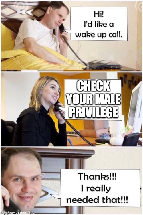 Wake Up Call | CHECK YOUR MALE PRIVILEGE | image tagged in wake up call | made w/ Imgflip meme maker