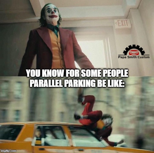 Parallel parking. | YOU KNOW FOR SOME PEOPLE PARALLEL PARKING BE LIKE: | image tagged in joaquin phoenix joker car,parallel parking,bad drivers,stupid people,dangerous | made w/ Imgflip meme maker